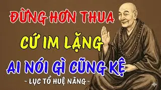 LỤC TỔ HUỆ NĂNG : Đừng hơn thua - ai nói gì cũng mặc, giữ tâm tĩnh lặng cho đời an nhiên, rất hay