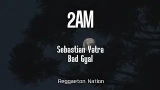 Sebastián Yatra, Bad Gyal - 2AM (Letra/Lyrics)