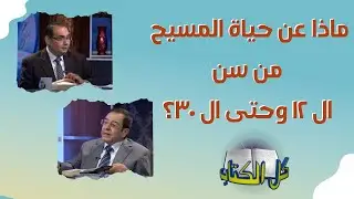 ماذا عن حياة المسيح من سن ال 12 وحتى ال ٣٠؟ | برنامج كل الكتاب - الأخ عياد ظريف - الأخ يوسف رياض