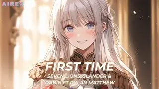 Nightcore - First Time(Seven Lions, SLANDER & Dabin Ft.Dylan Matthew)