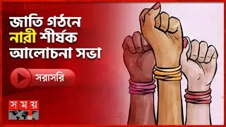 সরাসরি: জাতি গঠনে নারী: নীতি, সম্ভাবনা এবং বাংলাদেশের ভবিষ্যৎ শীর্ষক আলোচনা সভা | Somoy TV LIVE