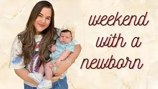 WEEKEND WITH A NEWBORN | Mom Vlog | Logan Maloney