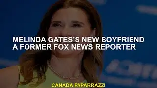 Melinda Gates' new boyfriend is an old Fox News correspondent
