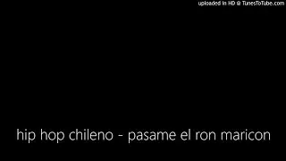 hip hop chileno - pasame el ron maricon