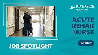 Riverside Healthcare - Acute Rehab Nurse Spotlight