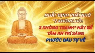 Lời Phật Dạy : Nhất Định Phải Nhớ 2 Không Hỏi, 3 Không Tranh Này Để Tâm An Trí Sáng, Phước Báu Tự Về
