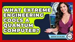 What Extreme Engineering Cools A Quantum Computer? - Quantum Tech Explained