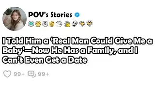 I Told Him a ‘Real Man Could Give Me a Baby’—Now He Has a Family, and I Can’t Even Get a Date