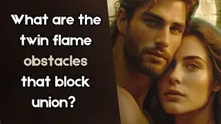 Twin Flame Obstacles and Challenges that Block Union