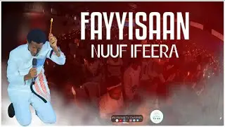 FAYYISAAN NUUF IFEERA || YEROO DUUNGOON IBSAMU @ifafayinatvofficial1906