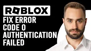 How To Fix Roblox Error Code 0 Authentication Failed (What's Error Code 0 On Roblox?)