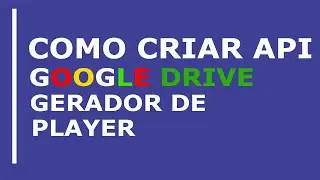 Como criar uma API do google drive para o gerador de player