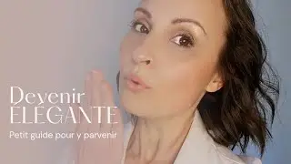 COMMENT DEVENIR ÉLÉGANTE | voici les 3 principaux axes