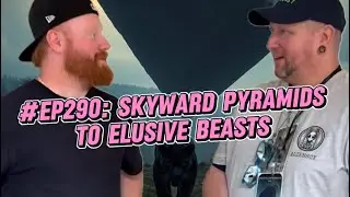 #Ep290 Skyward Pyramids to Elusive Beasts 