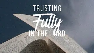 Trusting FULLY In The Lord