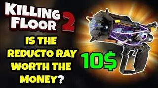 Killing Floor 2 | IS THE REDUCTO RAY WORTH THE MONEY? - Well Maybe, Maybe Not!