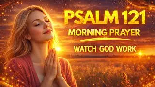 Psalm 121 Morning Prayer | Watch God Work Today | Faith, Peace & Protection #graceoasis 