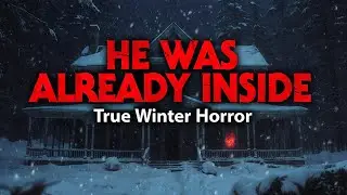 He Was Already Inside | A True Winter Horror Story