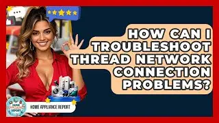 How Can I Troubleshoot Thread Network Connection Problems? - Home Appliance Report