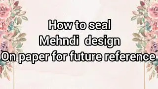 How to seal | Mehndi Design on paper for future reference | #mehndi #Basic to Advance level | #art