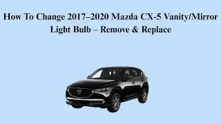 How To Change 2017&ndash;2020 Mazda CX-5 Vanity/Mirror Light Bulb &ndash; Remove & Replace