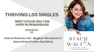 Finding Love Again: Hope In Remarriage With Stacie Walton | Thriving Lds Singles Ep. 20