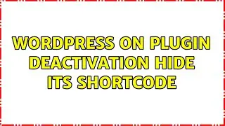 Wordpress: On plugin deactivation hide its shortcode (2 Solutions!!)