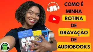 COMO &Eacute; A ROTINA DE GRAVA&Ccedil;&Atilde;O NO YOUTUBE | Como se preparar para gravar audiolivros