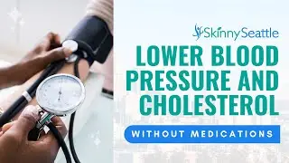 Lower Blood Pressure and Cholesterol Without Medication | Skinny Seattle [2024]