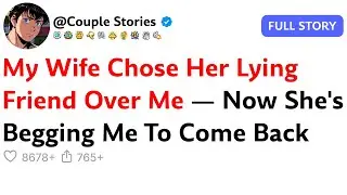 My Wife Chose Her Lying Friend Over Me — Now She's Begging Me To Come Back