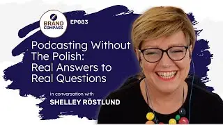 Podcasting Without the Polish: Real Answers to Real Questions, with Shelley Rostlund