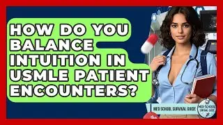 How Do You Balance Intuition In USMLE Patient Encounters? - Med School Survival Guide