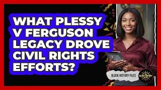 What Plessy V Ferguson Legacy Drove Civil Rights Efforts?