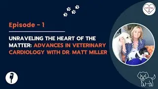 Unraveling the Heart of the Matter: Advances in Veterinary Cardiology with Dr. Matt Miller