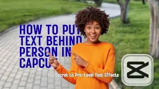 How to Put Text Behind a Person in CapCut – Step by Step