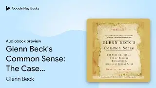 Glenn Beck's Common Sense: The Case Against an&hellip; by Glenn Beck &middot; Audiobook preview