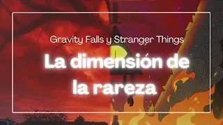 La dimensi&oacute;n de la rareza /Gravity Falls y Stranger things 