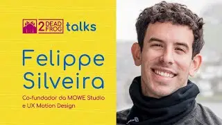 2DeadFrog Talks - Felippe Silveira: Co-fundador da MOWE Studio e UX Motion Design
