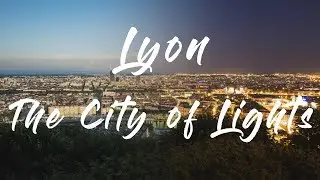 Lyon,  Ville Lumi&egrave;re | The City of Lights