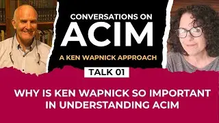 Why is Ken Wapnick so important in understanding ACIM ( Talk 1 )