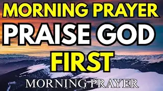 Start Your Day With Praise | Powerful Morning Prayer for Peace, Protection & God’s Presence