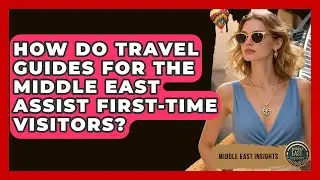 How Do Travel Guides for the Middle East Assist First-Time Visitors? - Middle East Insights