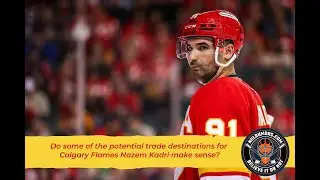 Do some of the potential trade destinations for Calgary Flames Nazem Kadri make sense?