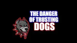 The Danger Of Trusting Dogs