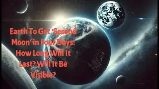 Earth 'Second Moon' in a Day: How Long Will It Last? Will It Be Visible?
