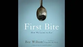 First Bite: How We Learn to Eat by Bee Wilson | Full Audiobook