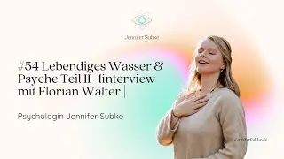 #54 Lebendiges Wasser & Psyche Teil II -Iinterview mit Florian Walter | Psychologin Jennifer Subke|