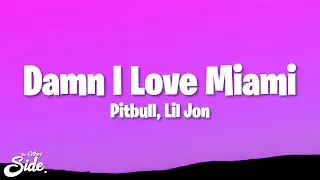 Pitbull - Damn I Love Miami (Lyrics) ft. Lil Jon