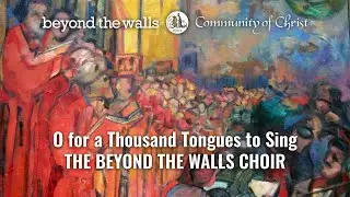O for a Thousand Tongues to Sing - CCS 92 - The Beyond the Walls Choir