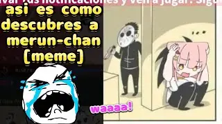 asi es como descubres a merun chan [meme]